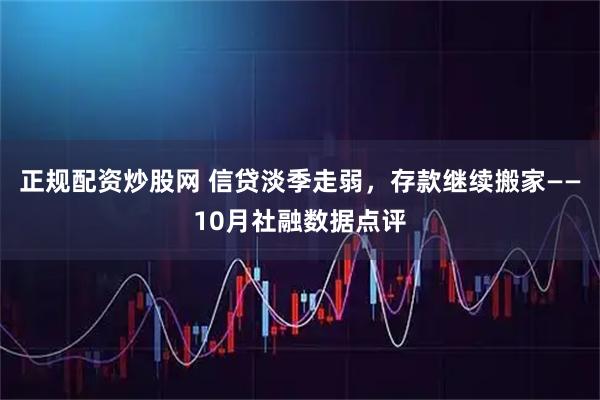 正规配资炒股网 信贷淡季走弱，存款继续搬家——10月社融数据点评